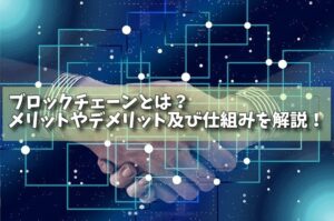 ブロックチェーンとは？メリットやデメリット及び仕組みを解説！の画像